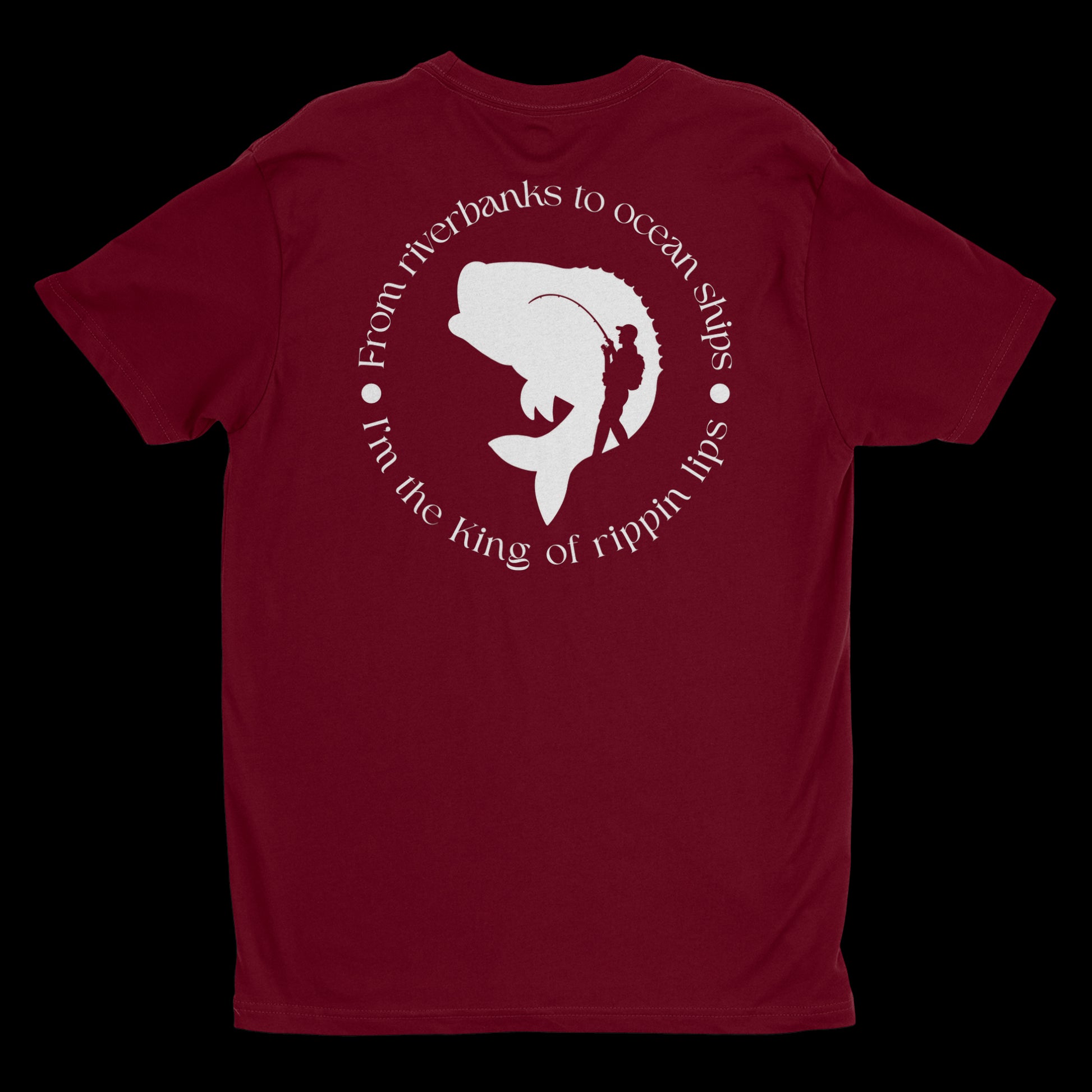 Back of a burgundy t shirt. In a circle it says "From riverbanks to ocean ships I'm the King of Rippin lips. In the midle of the design it has a silhouette of a large mouth bass and a person holding a fishing pole with a backpack on